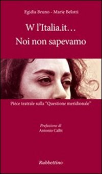 W l'Italia.it. noi non sapevamo. Pièce teatrale sulla «Questione meridionale»