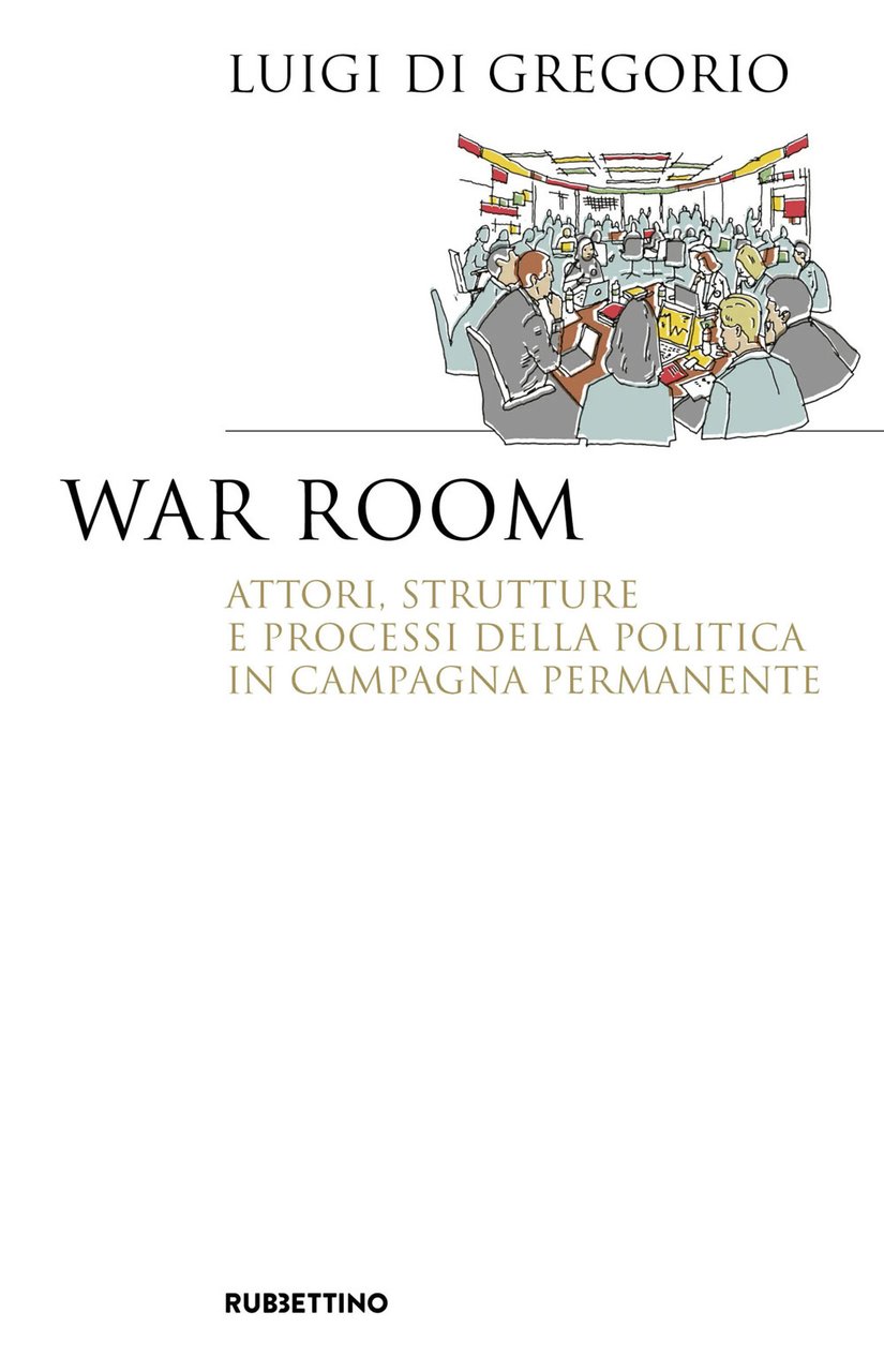 War room. Attori, strutture e processi della politica in campagna …
