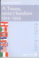 A trieste, sotto 7 bandiere 1914-1954