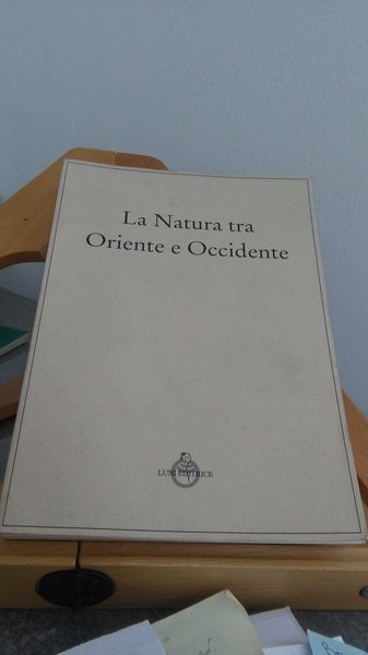 LA NATURA FRA ORIENTE E OCCIDENTE - ATTI DEL CONVEGNO …