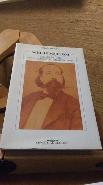 ACHILLE MAJERONI. GRANDE ATTORE SUL PALCOSCENICO DELL'OTTOCENTO