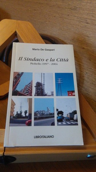 IL SINDACO E LA CITTà. PIOLTELLO 1997 - 2004