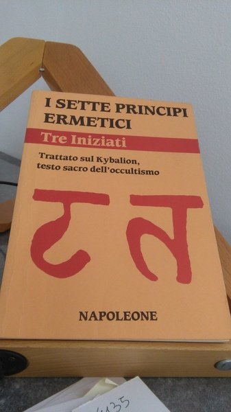 I SETTE PRINCIPI ERMETICI. TRATTATO SUL KYBALION, TESTO SACRO DELL'OCCULTISMO