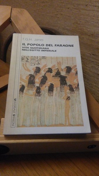 IL POPOLO DEL FARAONE . VITA QUOTIDIANA NELL' EGITTO IMPERIALE