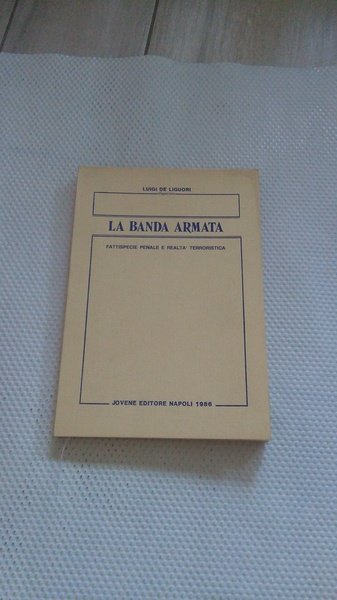 LA BANDA ARMATA. FATTISPECIE PENALE E REALTà TERRORISTICA