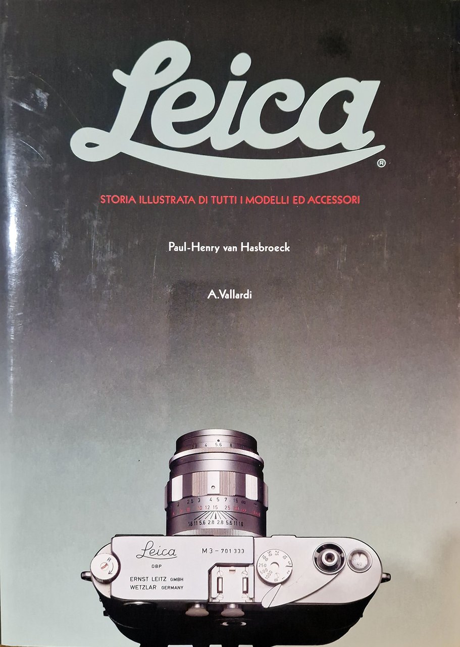Leica. Storia illustrata di tutti i modelli ed accessori.