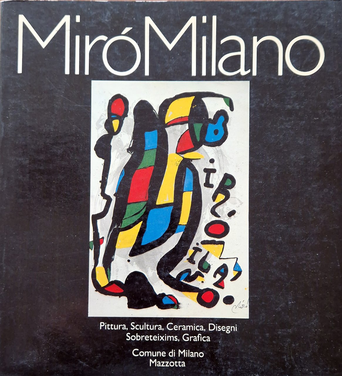 Mirò Milano. Pittura, Scultura, Ceramica, Disegni, Sobreteixims, Grafica.