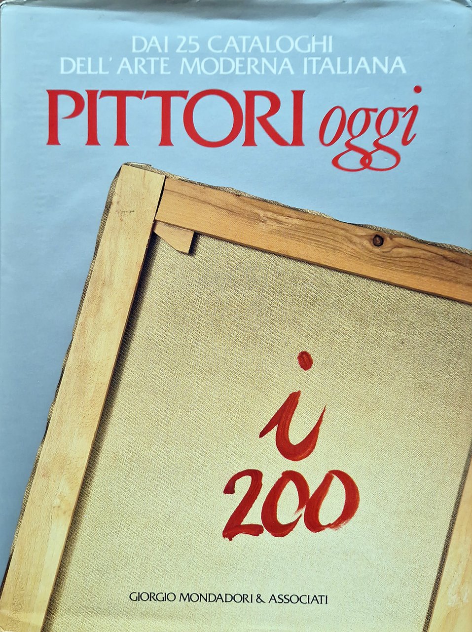 PITTORI OGGI. Dai 25 cataloghi dell'Arte Moderna Italiana.
