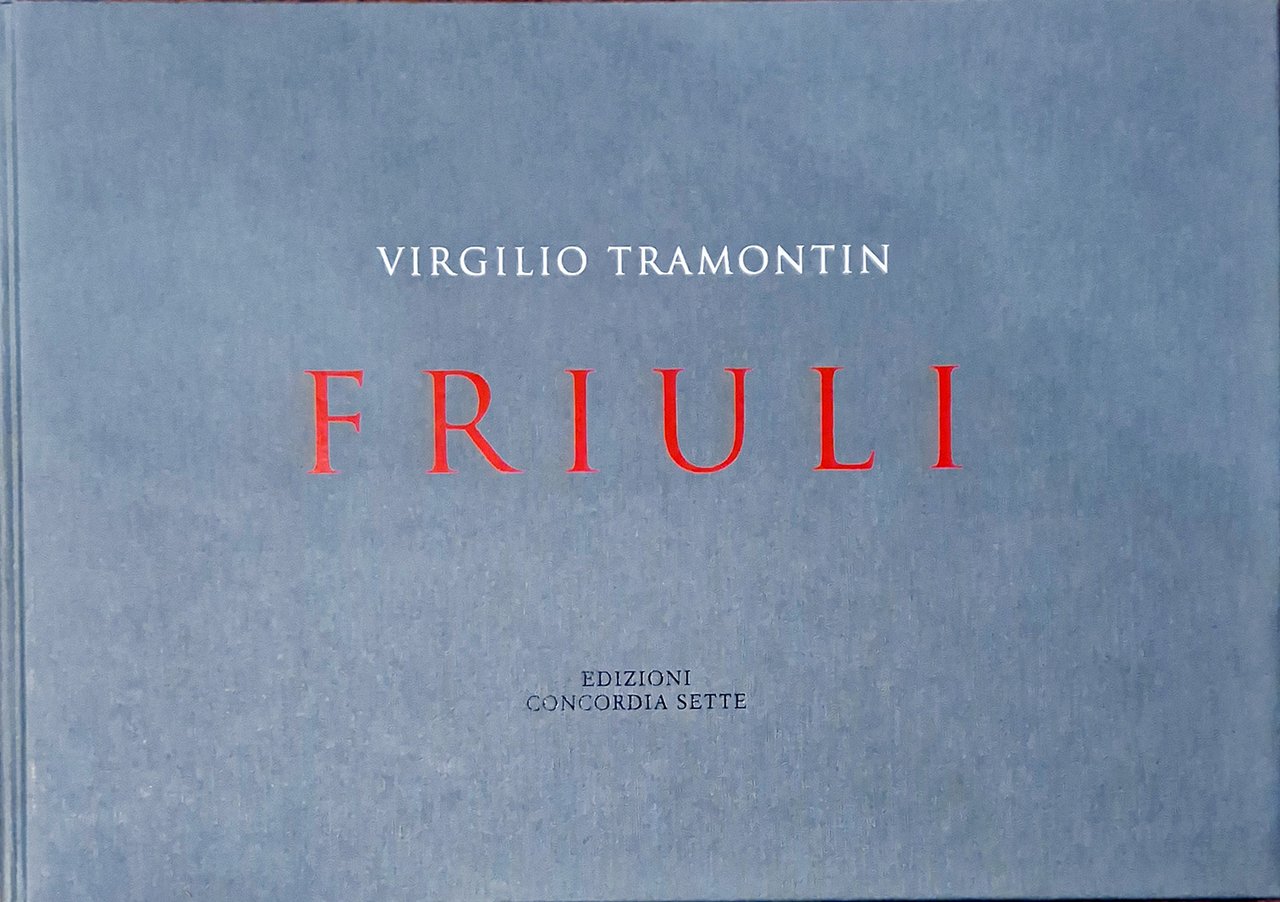 Virgilio Tramontin. Friuli. Testi di Luciano Padovese e Giancarlo Pauletto. …