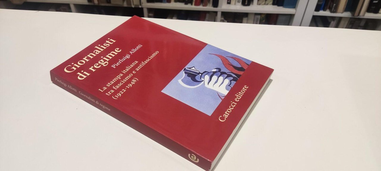 Giornalisti di Regime. La Stampa Italiana tra Fascismo e Antifascismo