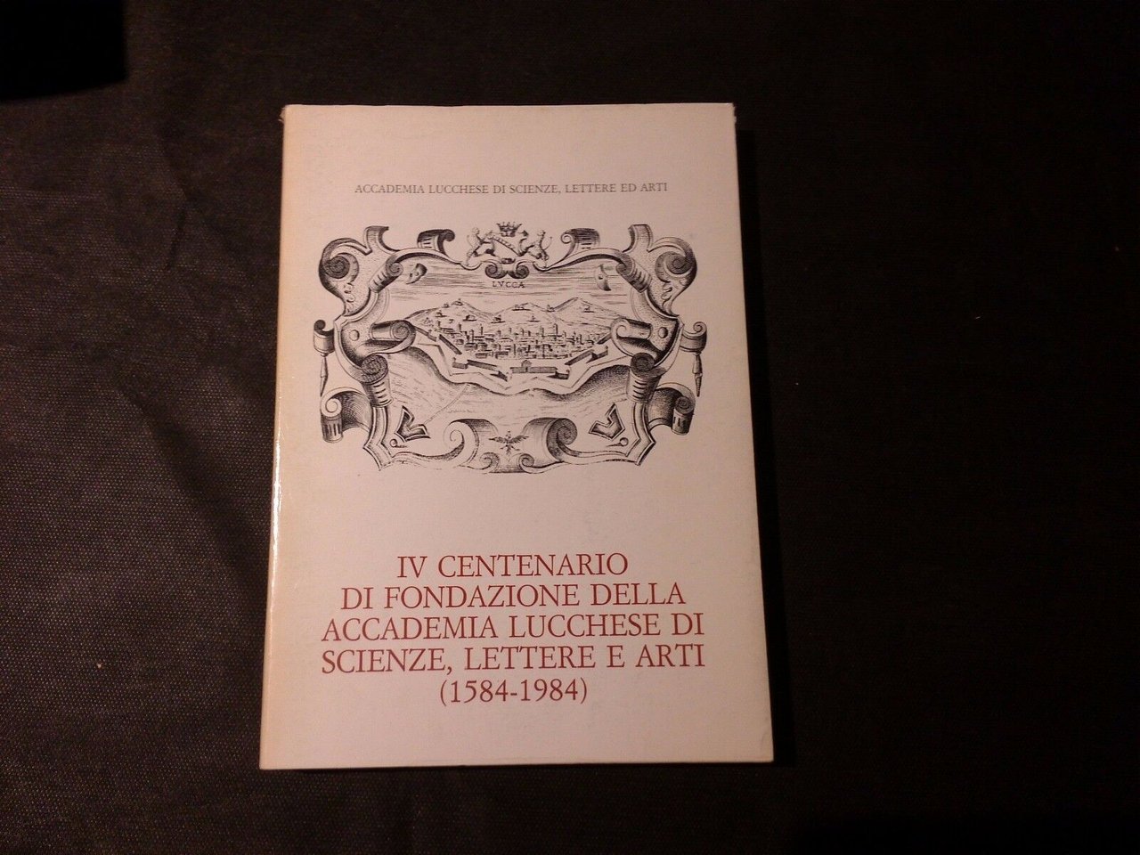 IV centenario di fondazione della accademia lucchese di scienze, lettere …