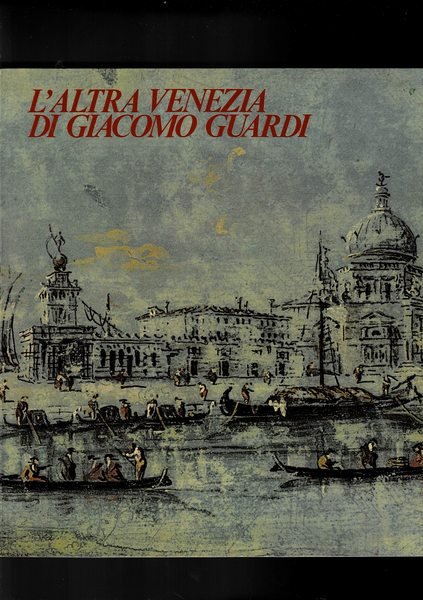 L'altra Venezia di Giacomo Guardi. Catalogo della mostra fatta nel …