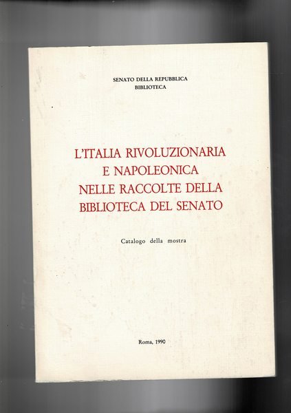 L'Italia rivoluzionaria e napoleonica nelle raccolte della biblioteca del senato. …