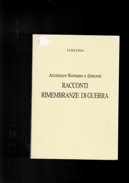 Arcinazzo Romano e dintorni. Racconti rimembranze di guerra.