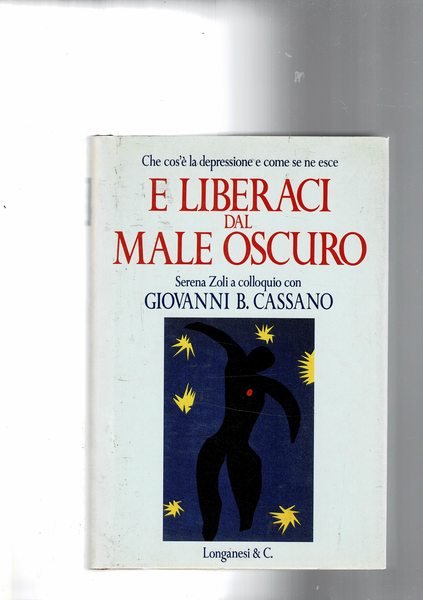 E liberaci dal male oscuro. Che cos'è la depressione e come se ne esce. Serena Zoli a colloquio con Giovanni B. Cassano.