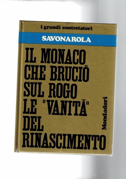 Savonarola. Il monaco che bruciò sul rogo le "vanità" del …