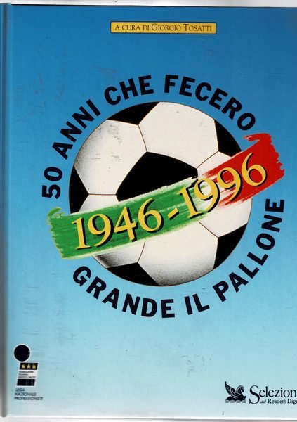 50 anni che fecero grande il pallone. 1946-1996.