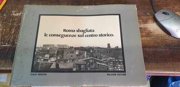 Roma sbagliata le conseguenze sul centro storico. Catalogo della mostra …