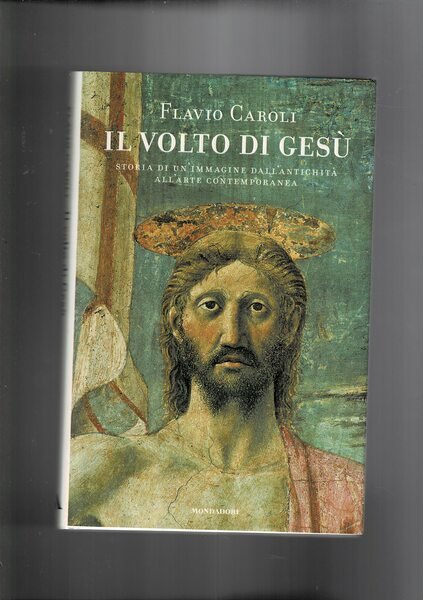 Il volto di Gesù. Storia di un'immagine dall'antichità all'arte contemporanea.