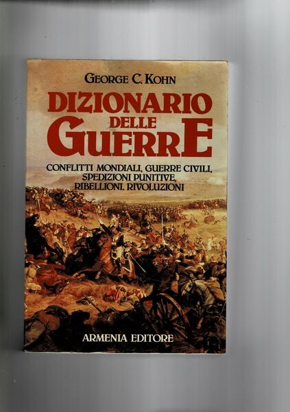 Dizionario delle guerre. Conflitti mondisali, guerre civili, spedizioni punitive, ribellione, …