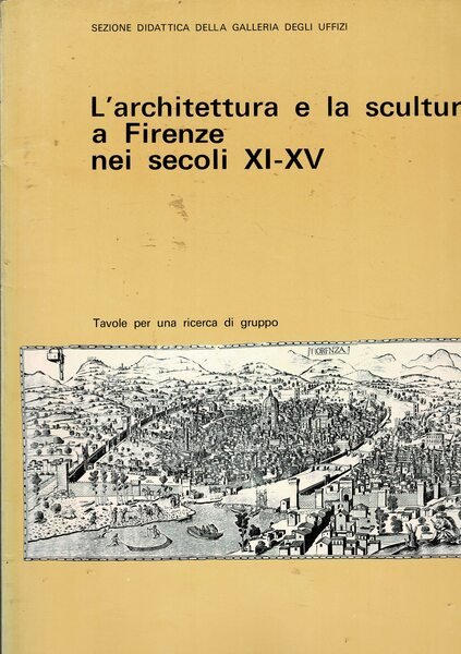 L'architettura e la scultura a Firenze nei secoli XI-XV. Tavole …