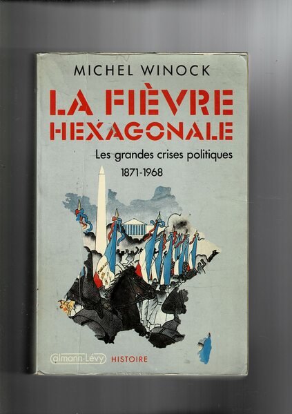 La fièvre hexagonale. Les grandes crises politiques 1871-1968.