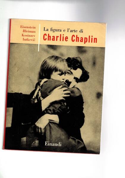 La figura e l'arte di Charlie Chaplin. Coll. I Saggi.