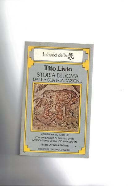 Storia di Roma dalla sua fondazione. Vol. primo (libri I-II). …
