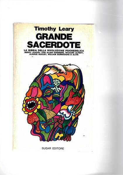 Grande sacerdote. La bibbia della rivoluzione psichedelica. Sedici viaggi di col. Allen Ginsburg, Richard Alpert, Aldous Huxley, William Burroughs e altri.