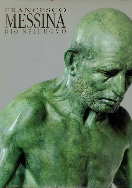 Omaggio a Francesco Messina, Dio nell'uomo. catalogo della mostra.