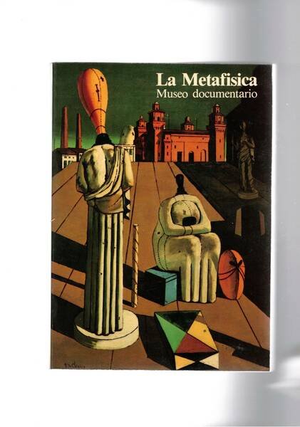 La metafisica: Museo documentario. Mostra fatta a Ferrara nel 1981.