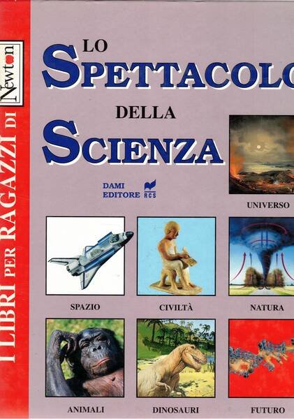 Lo spettacolo della scienza. Libro per ragazzi. Universo, spazio, civiltà, natura, animali, dinosauri, futuro.