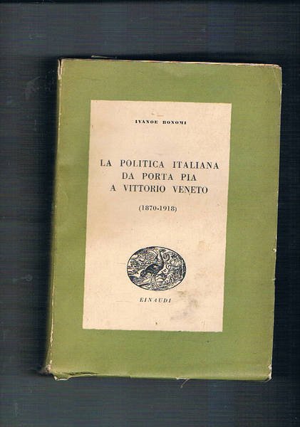 La politica Italiana da Porta Pia a Vittorio Veneto (1870 - 1918). Coll. Bibl. Cultura Storica.