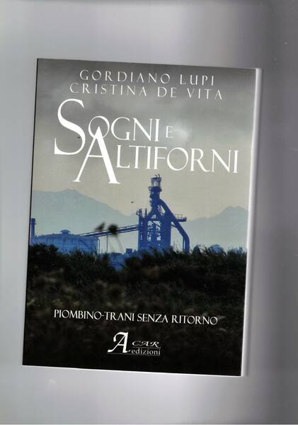 Sogni e Altiforni. Piombino Trani senza ritorno.