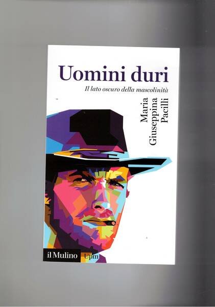 Uomini duri. Il lato oscuro della mascolinità.