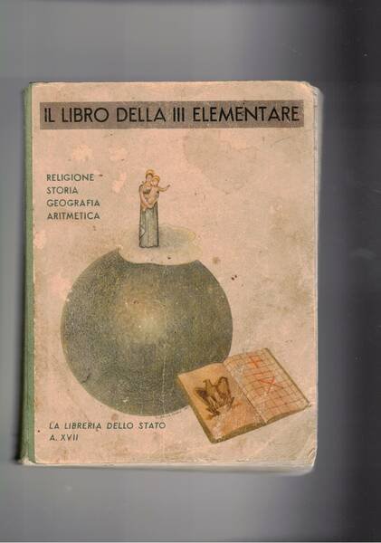 Il libro della terza classe elementare: religione, Storia, Geografia, Aritmetica. …