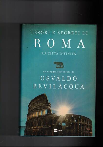 Tesori e segreti di Roma. La città infinita.