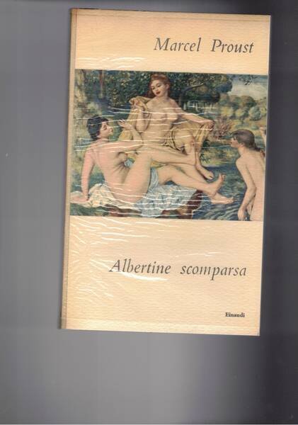 Alla ricerca del tempo perduto: Albertine scomparsa. Traduz. di Franco Fortini. Prima edizione.