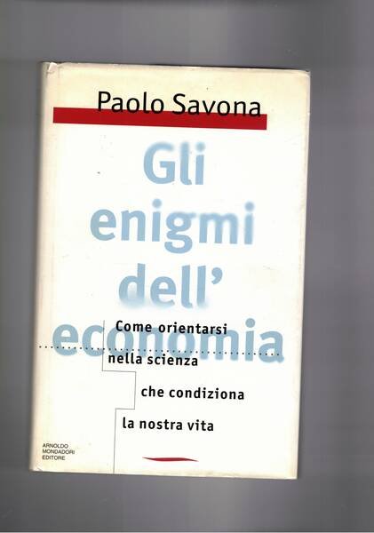 Gli enigmi dell'economia. Come orientarsi nella scienza che condiziona la …