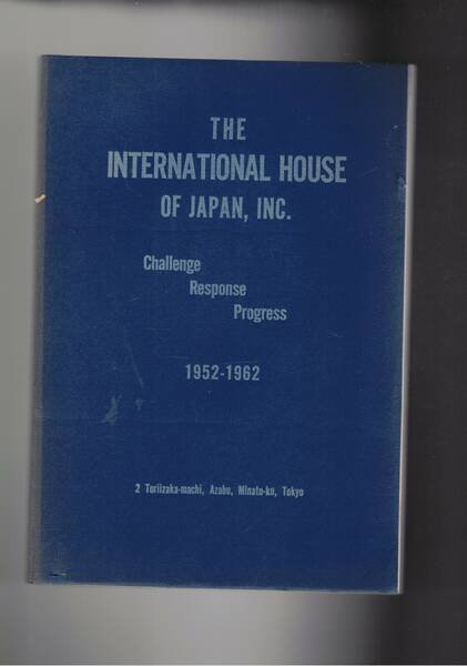 The International House of Japan, inc. Challenge, Response, Progress 1952-1962.