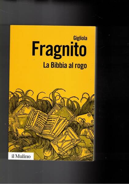 La Bibbia al rogo. Le vicende della chiasa della controriforma a proibire la lettura personale delle sacre Scritture e che molto ha influenzato la spiritualità cattolica…