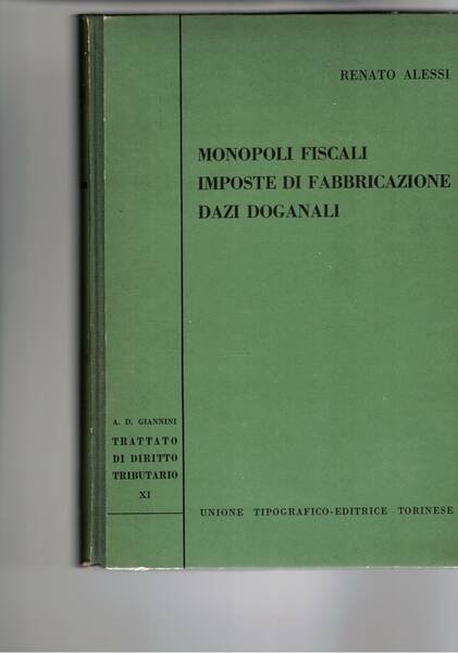 Monopoli fiscali, imposte di fabbricazione, dazi doganali. Vol. XI del …