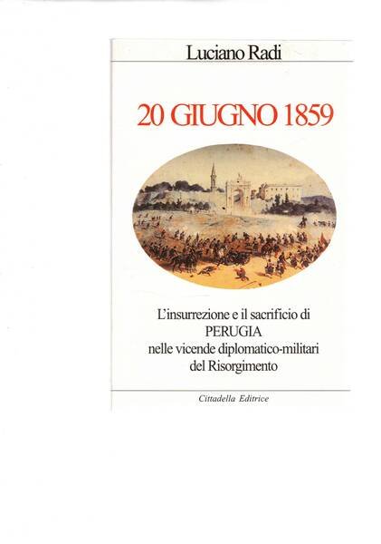 20 giugno 1859. L'insurrezione e il sacrificio di Perugia nelle vicende diplomatico-militari del Risorgimento.