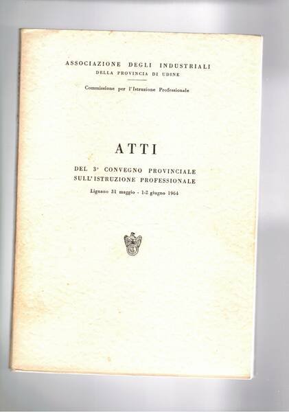 Atti del 3° convegno provinciale sull'istruzione professionale. Lignano 31 maggio …