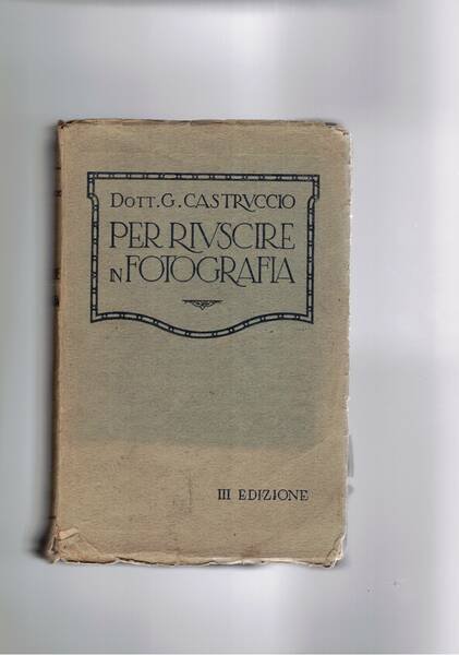 Per riuscire in fotografia. Manuale teorico pratico in fotografia. 3a …