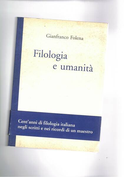 Filologia e umanità. Cento anni di filologia italiana negli scritti …