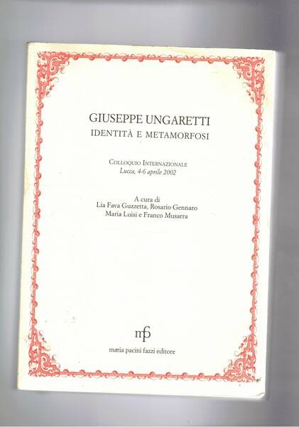 Giuseppe Ungaretti identità e metamorfosi. Colloquio internazionale Lucca 4-6 aprile 2002.