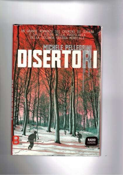 Disertori. Romanzo sui crimini di guerra e sulle foibe.