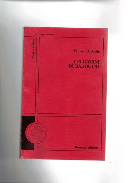 I 45 giorni di Badoglio. Prefaz. di Indro Montanelli.