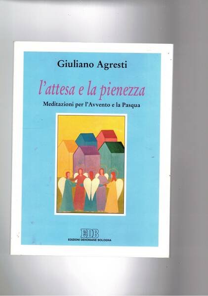 L'attesa e la pienezza. Meditazioni per l'Avvento e la Pasqua.